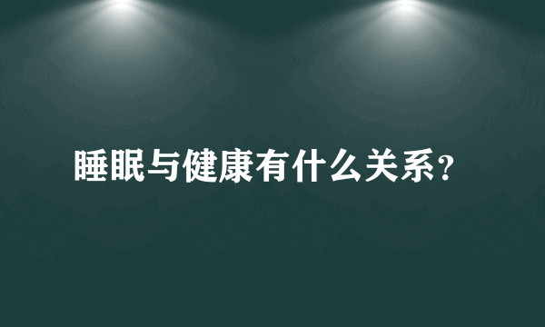 睡眠与健康有什么关系？