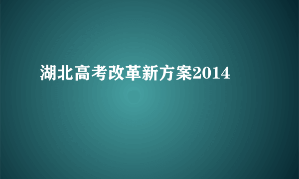 湖北高考改革新方案2014