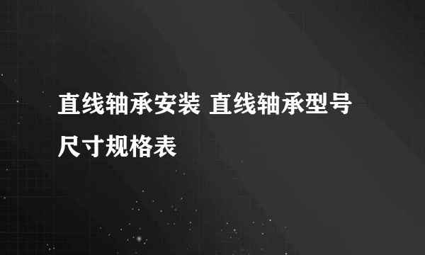 直线轴承安装 直线轴承型号尺寸规格表