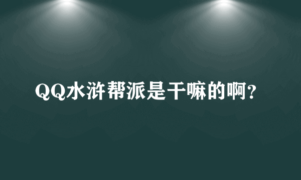 QQ水浒帮派是干嘛的啊？