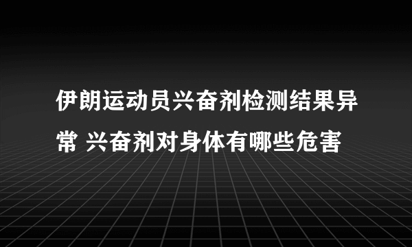 伊朗运动员兴奋剂检测结果异常 兴奋剂对身体有哪些危害