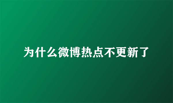 为什么微博热点不更新了