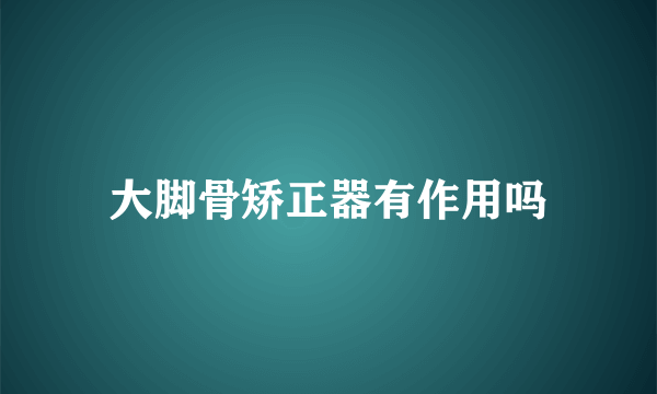 大脚骨矫正器有作用吗