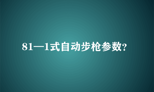 81—1式自动步枪参数？