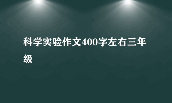 科学实验作文400字左右三年级