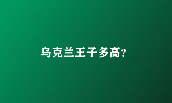 乌克兰王子多高？