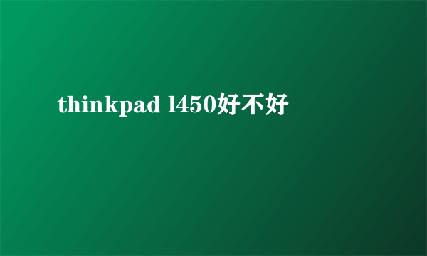 thinkpad l450好不好