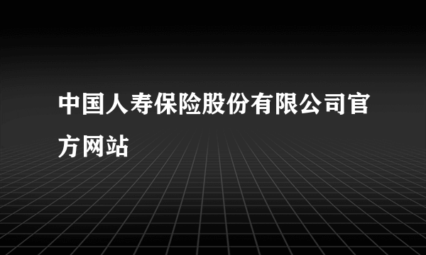 中国人寿保险股份有限公司官方网站