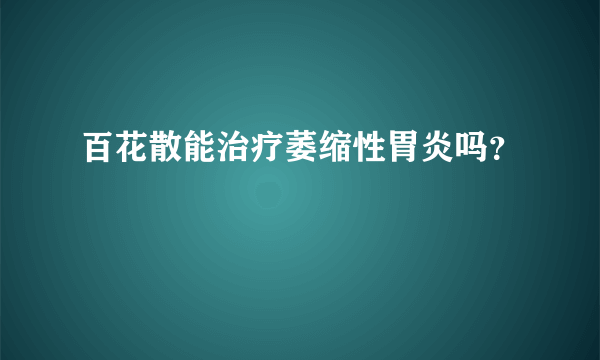 百花散能治疗萎缩性胃炎吗？