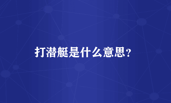 打潜艇是什么意思？