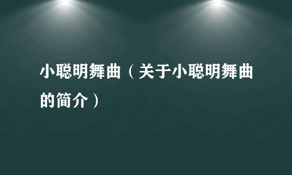 小聪明舞曲（关于小聪明舞曲的简介）