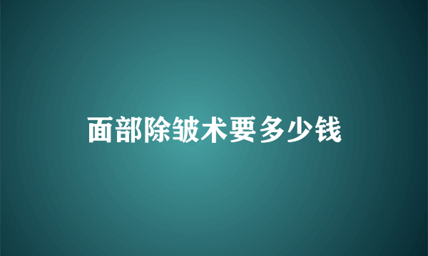 面部除皱术要多少钱