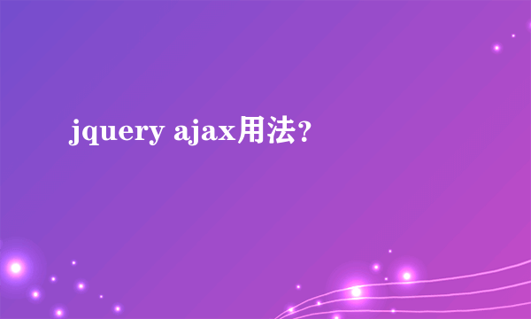 jquery ajax用法？