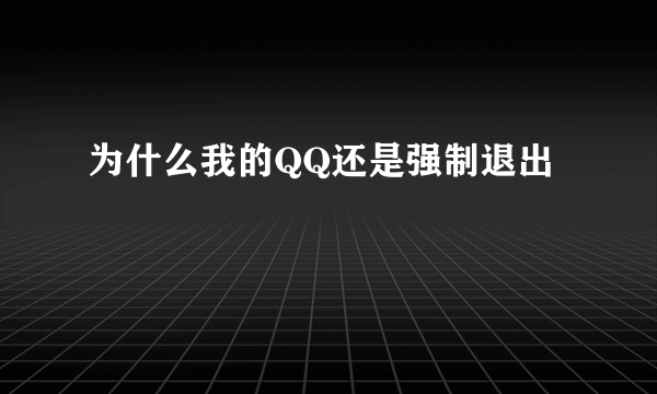 为什么我的QQ还是强制退出