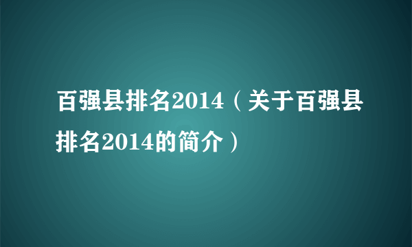 百强县排名2014（关于百强县排名2014的简介）