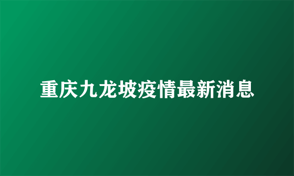 重庆九龙坡疫情最新消息