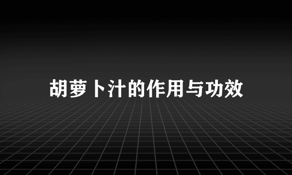 胡萝卜汁的作用与功效