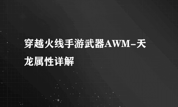 穿越火线手游武器AWM-天龙属性详解