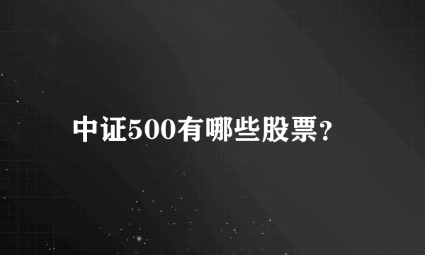 中证500有哪些股票？ 