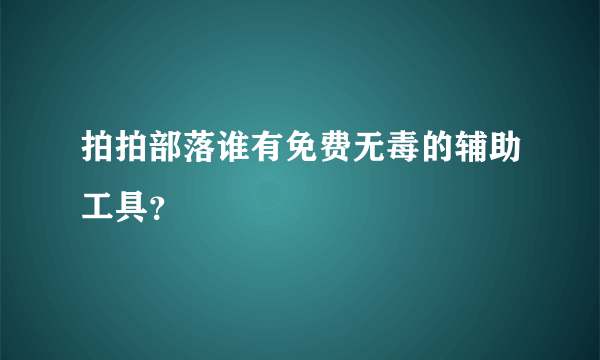 拍拍部落谁有免费无毒的辅助工具？