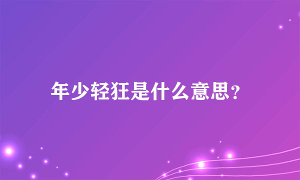 年少轻狂是什么意思？