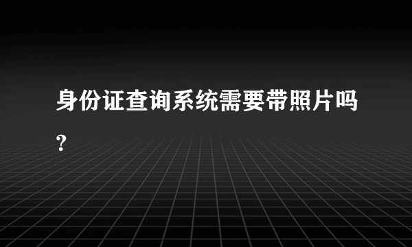 身份证查询系统需要带照片吗？