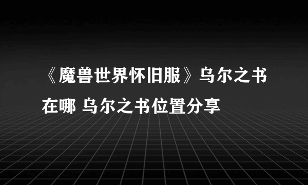 《魔兽世界怀旧服》乌尔之书在哪 乌尔之书位置分享