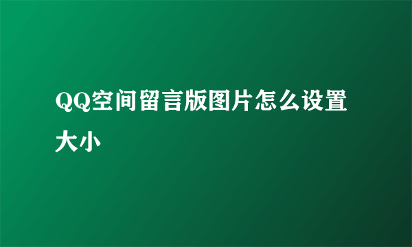 QQ空间留言版图片怎么设置大小