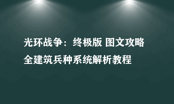 光环战争：终极版 图文攻略 全建筑兵种系统解析教程