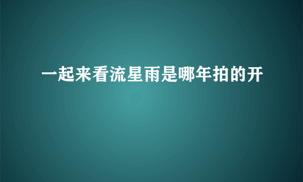 一起来看流星雨是哪年拍的开