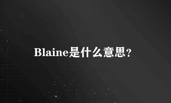 Blaine是什么意思？