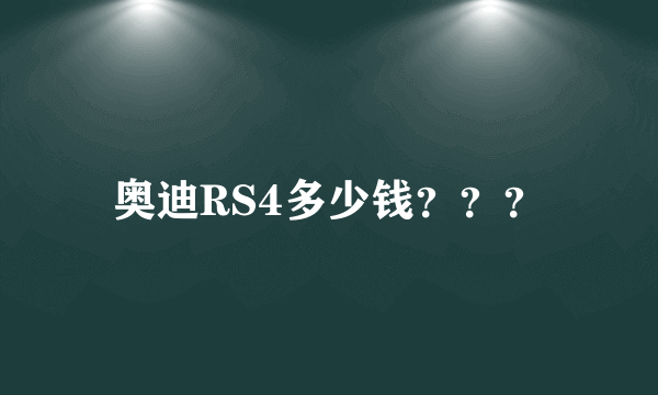 奥迪RS4多少钱？？？