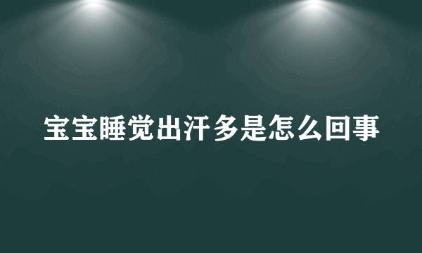 宝宝睡觉出汗多是怎么回事