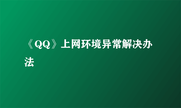 《QQ》上网环境异常解决办法