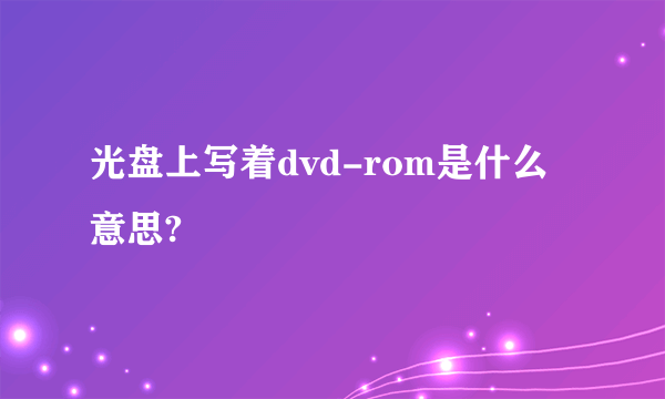 光盘上写着dvd-rom是什么意思?