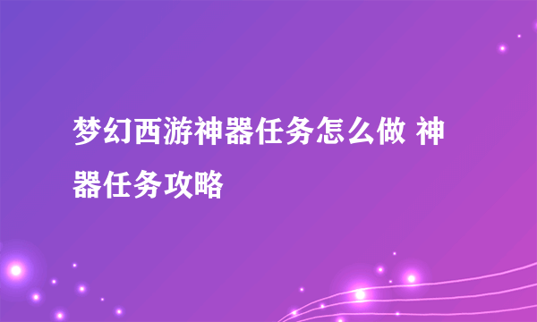 梦幻西游神器任务怎么做 神器任务攻略