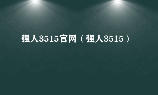 强人3515官网（强人3515）