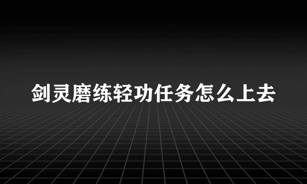 剑灵磨练轻功任务怎么上去