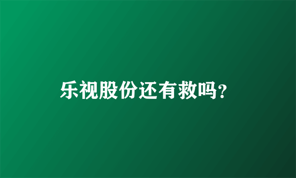 乐视股份还有救吗？