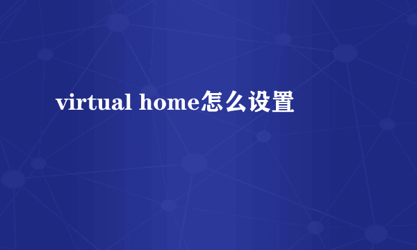 virtual home怎么设置