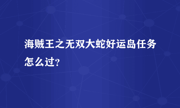 海贼王之无双大蛇好运岛任务怎么过？