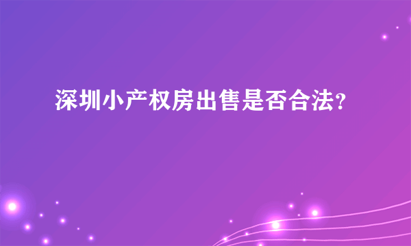 深圳小产权房出售是否合法？