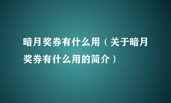 暗月奖券有什么用（关于暗月奖券有什么用的简介）