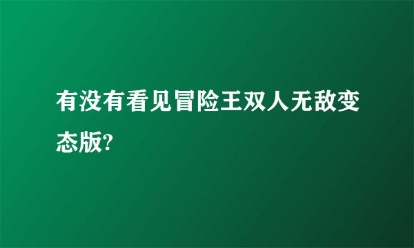 有没有看见冒险王双人无敌变态版?