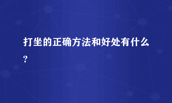 打坐的正确方法和好处有什么?