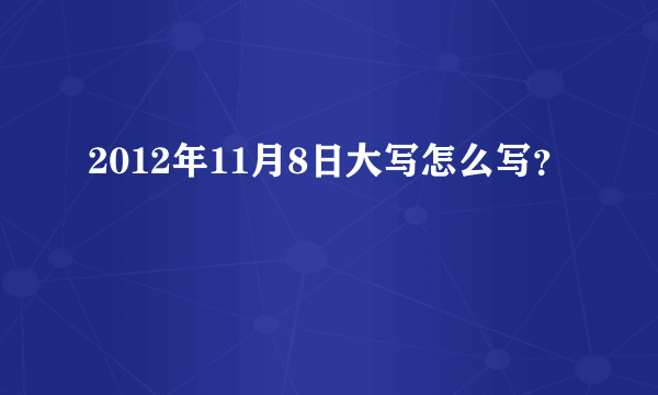 2012年11月8日大写怎么写？