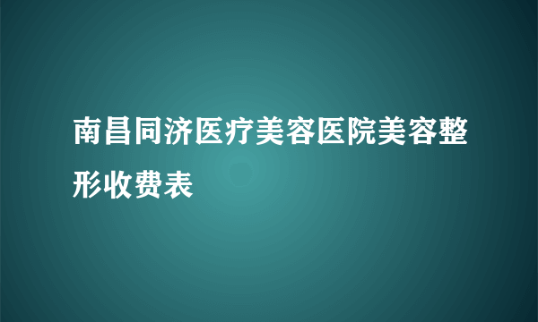 南昌同济医疗美容医院美容整形收费表