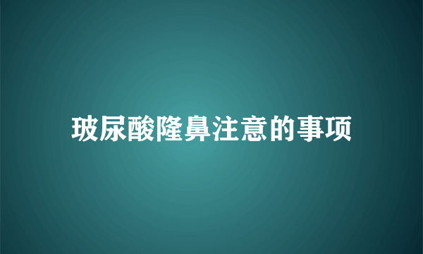 玻尿酸隆鼻注意的事项