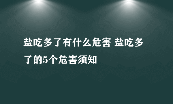 盐吃多了有什么危害 盐吃多了的5个危害须知