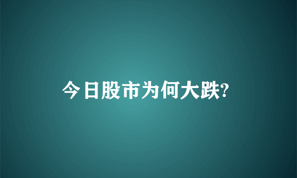 今日股市为何大跌? 